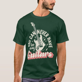 You Can Never Have Too Many Guitars  293 T-Shirt