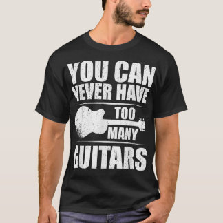 You Can Never Have Too Many Guitars  295 T-Shirt