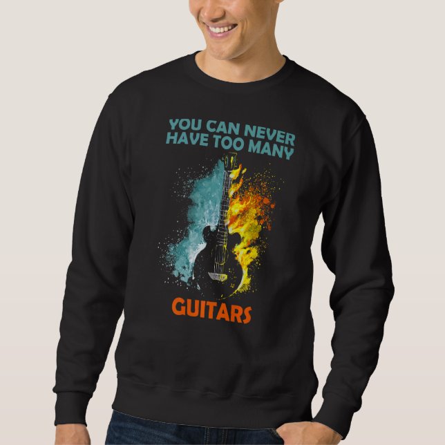 You can never have too many guitars 3 sweatshirt (Front)