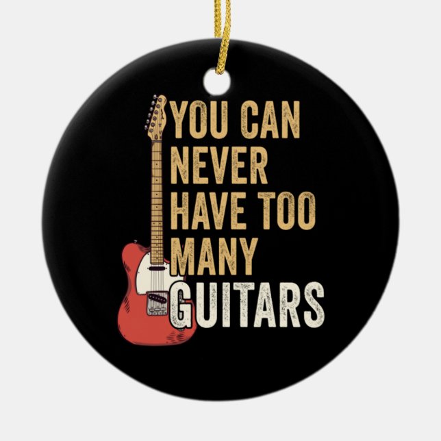 You Can Never Have Too Many Guitars Ceramic Ornament (Front)