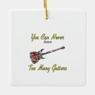 You Can Never Have Too Many Guitars - Colorful Ceramic Ornament