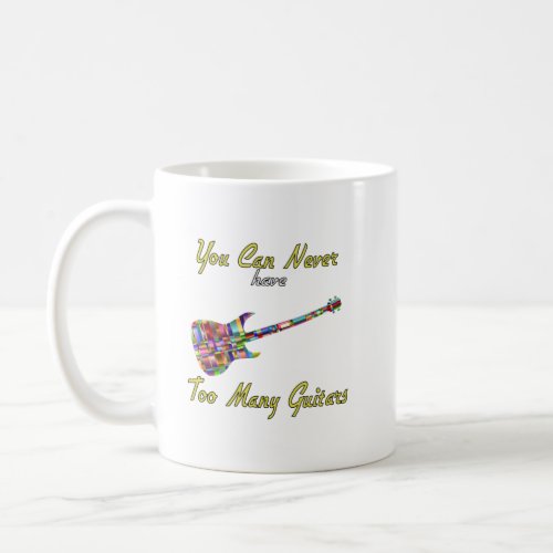 You Can Never Have Too Many Guitars _ Colorful Coffee Mug