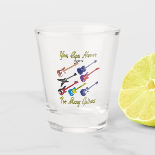 You Can Never Have Too Many Guitars _ Colorful Shot Glass