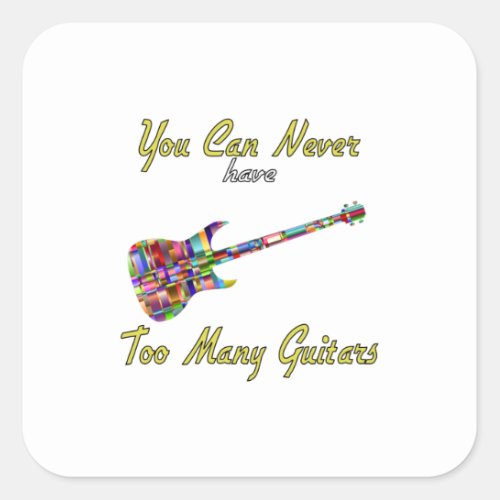 You Can Never Have Too Many Guitars _ Colorful Square Sticker