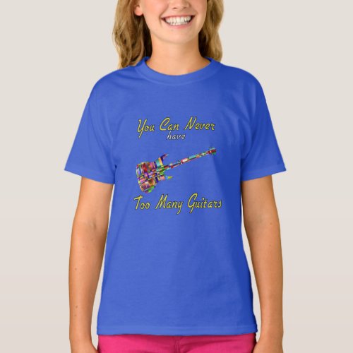 You Can Never Have Too Many Guitars _ Colorful T_Shirt