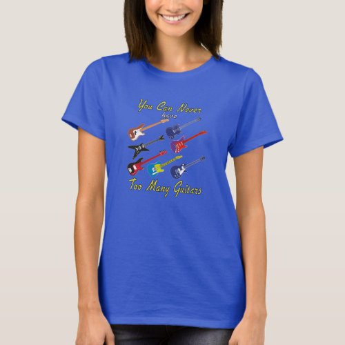 You Can Never Have Too Many Guitars _ Colorful T_Shirt