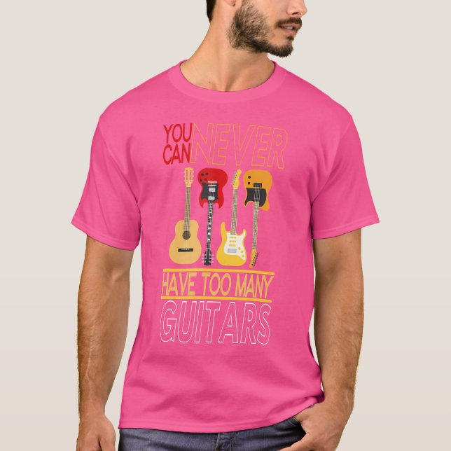 You Can Never Have Too Many Guitars Electric Acous T-Shirt (Front)