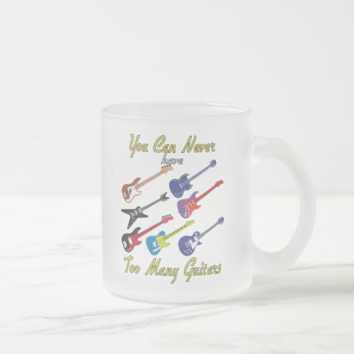 You Can Never Have Too Many Guitars _ Frosted Mug