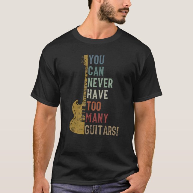 You Can Never Have Too Many Guitars Funny gift T-Shirt (Front)