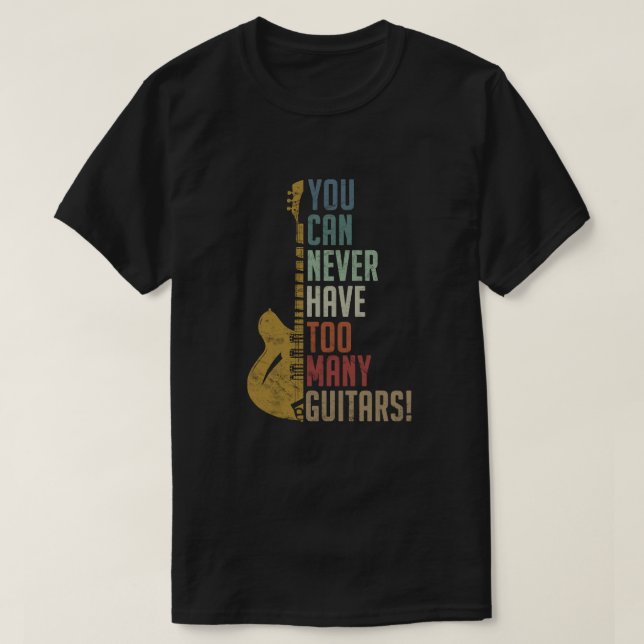 You Can Never Have Too Many Guitars Funny gift T-Shirt (Design Front)