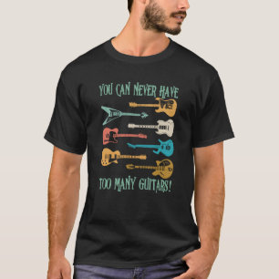 You Can Never Have Too Many Guitars Funny gift T-Shirt