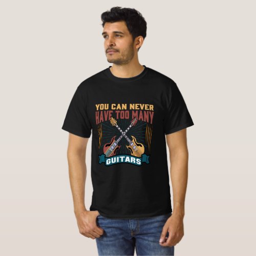 You Can Never Have Too Many Guitars Funny Gift Tee