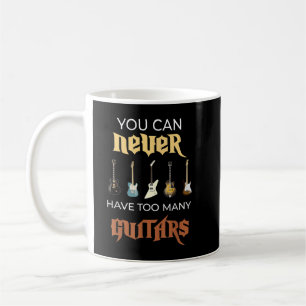 You Can Never Have Too Many Guitars Funny Guitar Coffee Mug