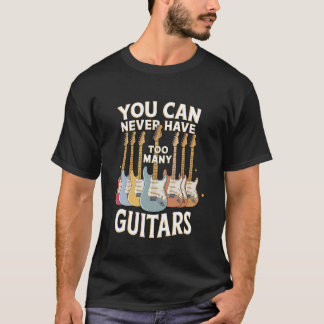 You Can Never Have Too Many Guitars Funny Guitar L T-Shirt