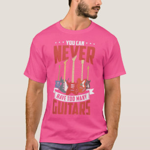 You Can Never Have Too Many Guitars Funny Guitar P T-Shirt