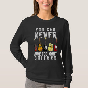 You Can Never Have Too Many Guitars Funny Guitar T-Shirt