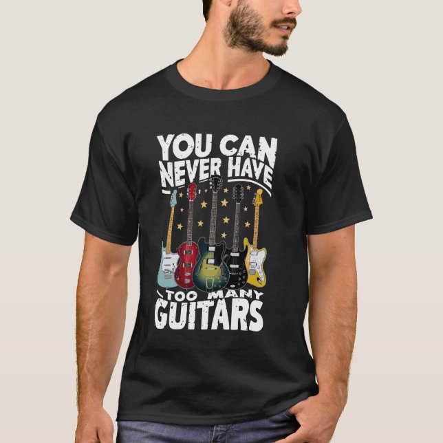 You Can Never Have Too Many Guitars - Funny Guitar T-Shirt (Front)