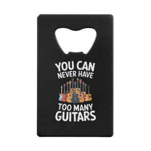 You Can Never Have Too Many Guitars Funny Musician Credit Card Bottle Opener