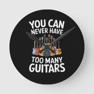 You Can Never Have Too Many Guitars Funny Musician Round Clock