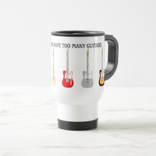 You Can Never Have Too Many Guitars Funny  Travel Mug