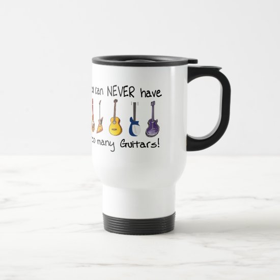 You can NEVER have too many guitars gifts Travel Mug