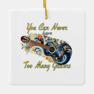 You Can Never Have Too Many Guitars - Gorgeous Ceramic Ornament