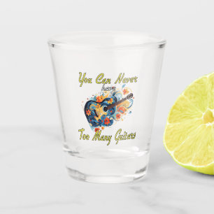 You Can Never Have Too Many Guitars - Gorgeous Shot Glass