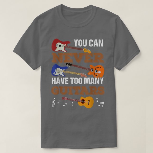 You Can Never Have Too Many Guitars Guitar Player  T-Shirt (Design Front)