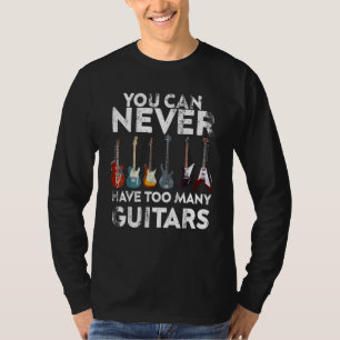 You Can Never Have Too Many Guitars Guitarist Musi T-Shirt