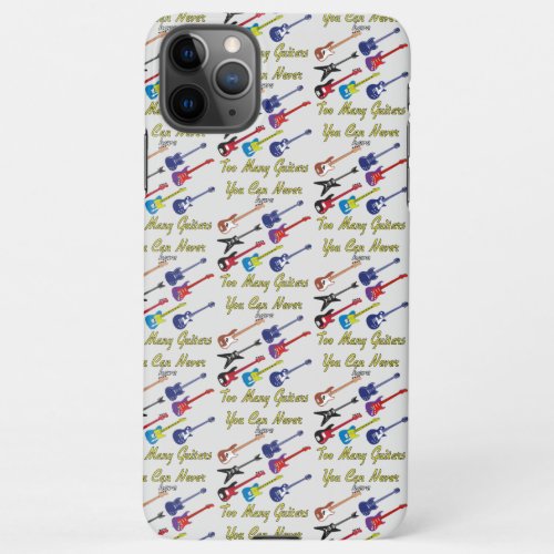 You Can Never Have Too Many Guitars iPhone 11Pro Max Case