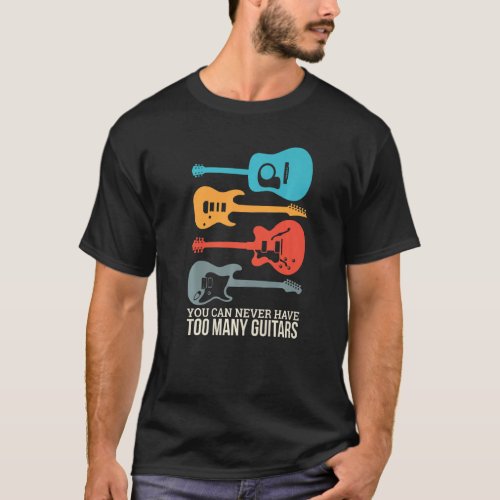 You Can Never Have Too Many Guitars  Music   4 T_Shirt