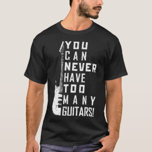 You Can Never Have Too Many Guitars Music Electric T-Shirt