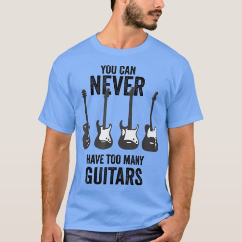 You Can Never Have Too Many Guitars Music Funny2 T_Shirt