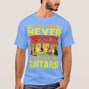 You Can Never Have Too Many Guitars Music Funny 35 T-Shirt