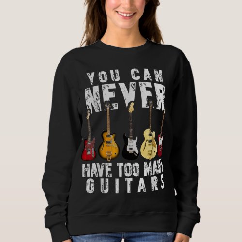 You Can Never Have Too Many Guitars Music Funny Gi Sweatshirt
