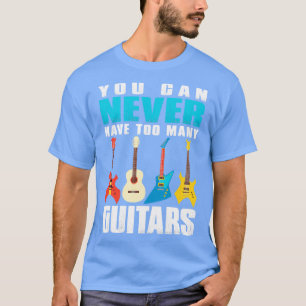 You Can Never Have Too Many Guitars Music Funny Gi T-Shirt