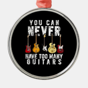 You Can Never Have Too Many Guitars Music Funny Metal Ornament