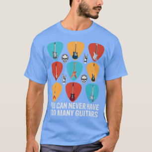 You Can Never Have Too Many Guitars Music Funny T-Shirt