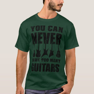 You Can Never Have Too Many Guitars - Music Funny T-Shirt
