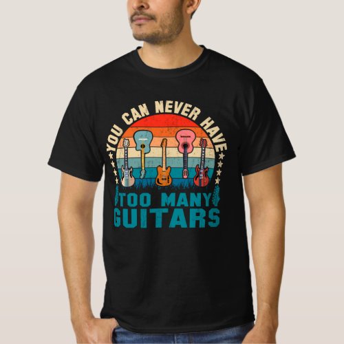 You Can Never Have Too Many Guitars Music Funny te T_Shirt