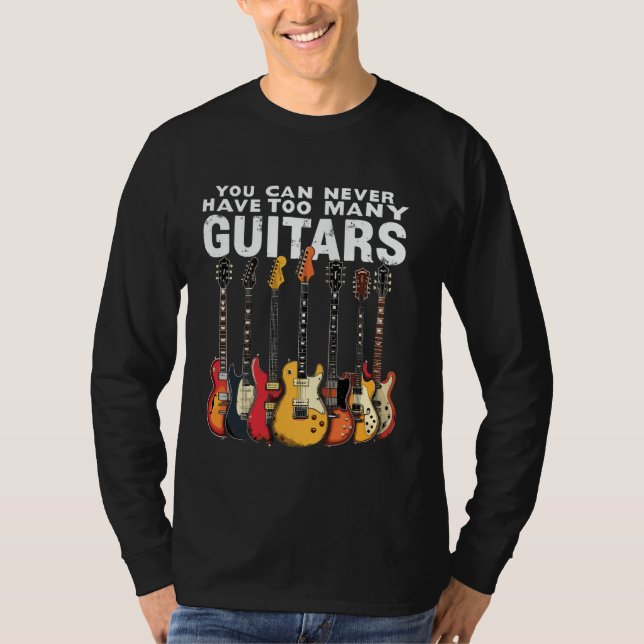 You Can Never Have Too Many Guitars Music Guitar T-Shirt (Front)