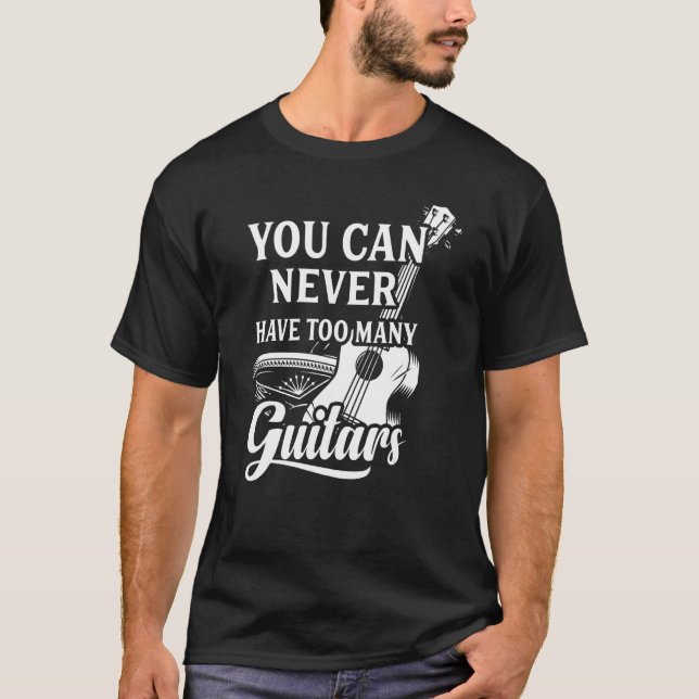 You Can Never Have Too Many Guitars Music T-Shirt (Front)