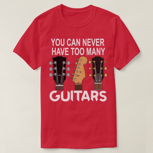 You Can Never Have Too Many Guitars Musician Desig T-Shirt (Design Front)