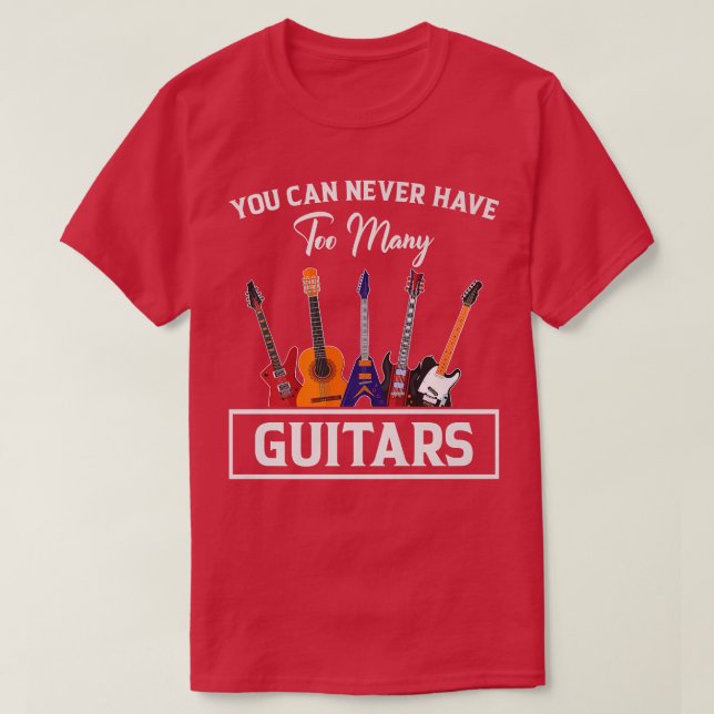 You Can Never Have Too Many Guitars Premium  T-Shirt (Design Front)