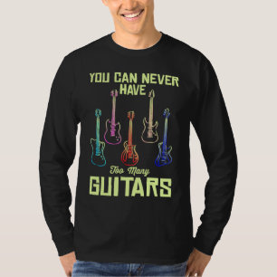 You Can Never Have Too Many Guitars  Quote Music T-Shirt