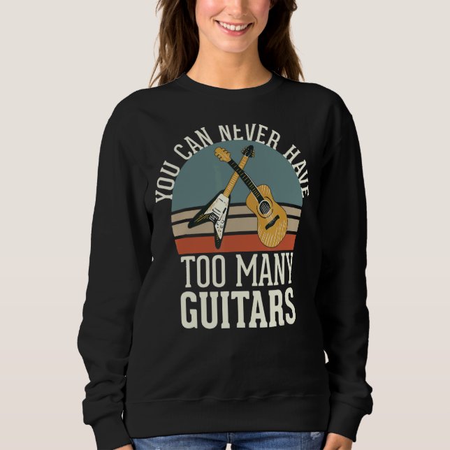 You Can Never Have Too Many Guitars Sweatshirt (Front)