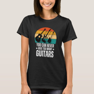 You Can Never Have Too Many Guitars T-Shirt