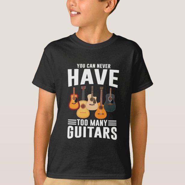 You Can Never Have Too Many Guitars TShirts You Can Never Have Too Many Guitars TShirt