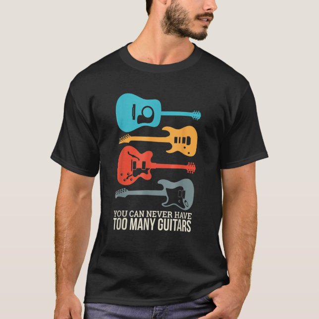 You Can Never Have Too Many Guitars T-Shirt (Front)