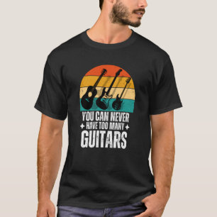 You Can Never Have Too Many Guitars T-Shirt